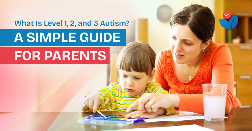 What Is Level 1, 2, and 3 Autism? A Simple Guide for Parents 
