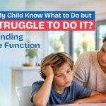Why Does My Child Know What to Do but Still Struggle to Do It? Understanding Executive Function